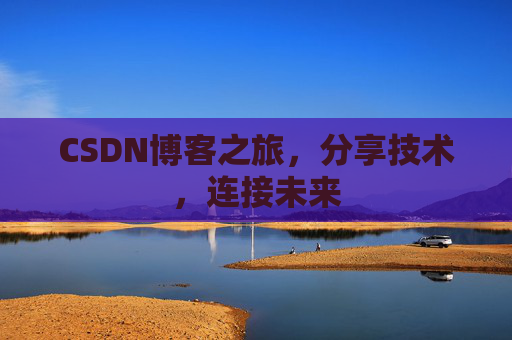 CSDN博客之旅,分享技术,连接未来